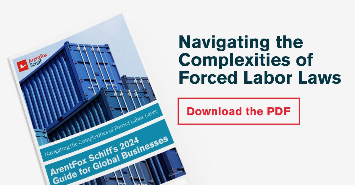 Navigating The Complexities Of Forced Labor Laws Arentfox Schiffs 2024 Guide For Global 